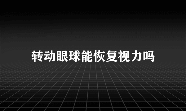 转动眼球能恢复视力吗