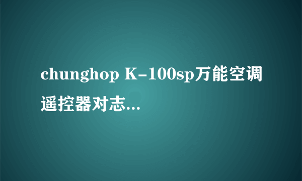 chunghop K-100sp万能空调遥控器对志高的代码是多少