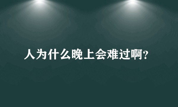 人为什么晚上会难过啊？