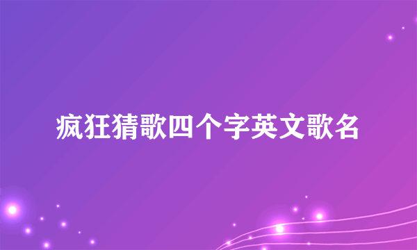 疯狂猜歌四个字英文歌名