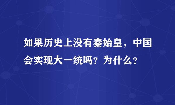 如果历史上没有秦始皇，中国会实现大一统吗？为什么？