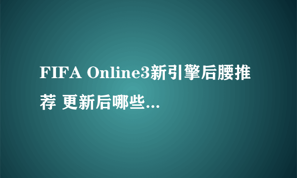 FIFA Online3新引擎后腰推荐 更新后哪些后腰好用