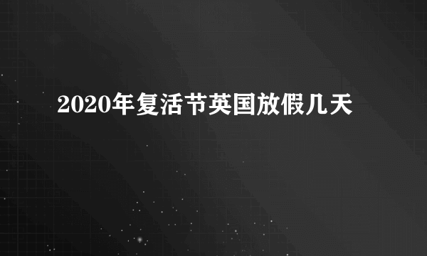 2020年复活节英国放假几天