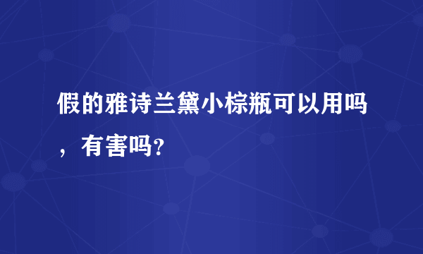 假的雅诗兰黛小棕瓶可以用吗，有害吗？