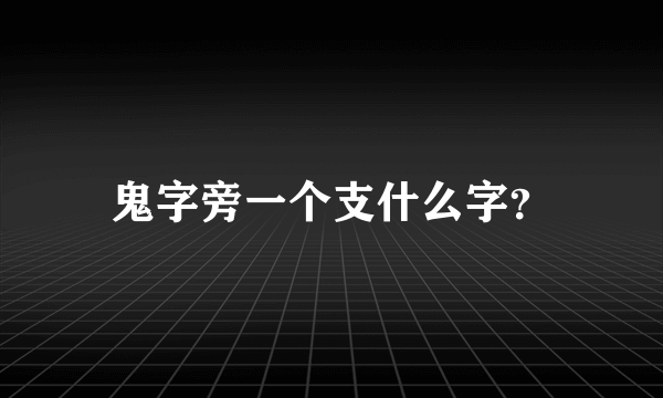 鬼字旁一个支什么字？