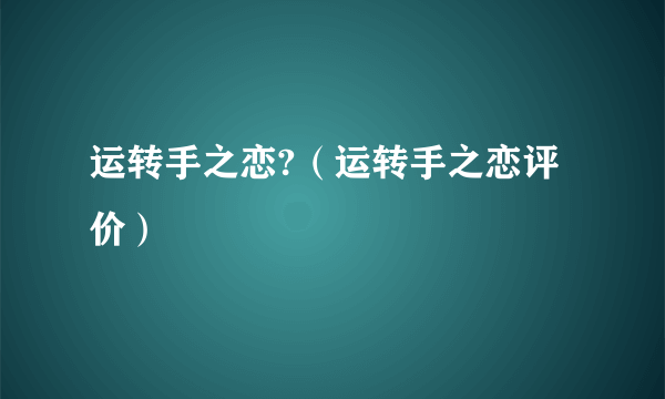 运转手之恋?（运转手之恋评价）