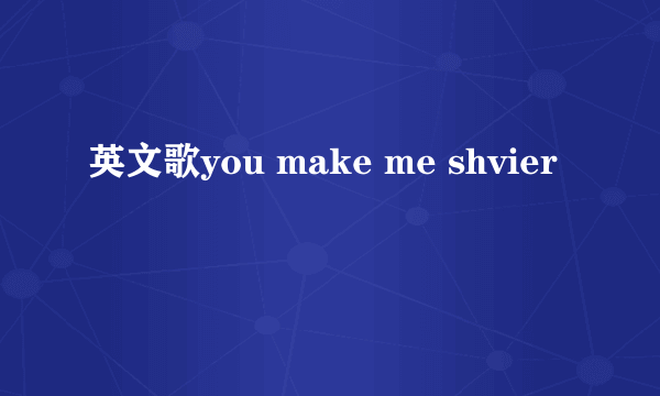 英文歌you make me shvier