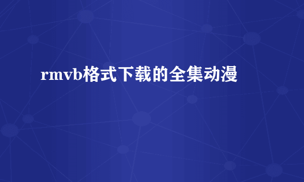 rmvb格式下载的全集动漫