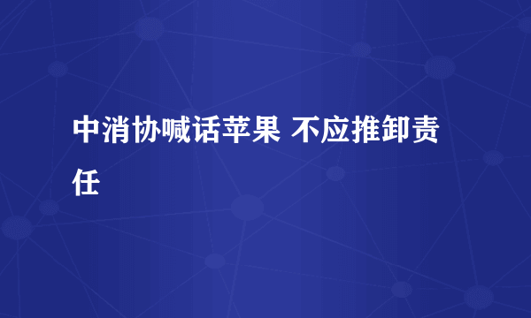 中消协喊话苹果 不应推卸责任