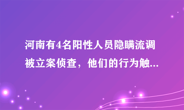 河南有4名阳性人员隐瞒流调被立案侦查，他们的行为触犯了什么法律？