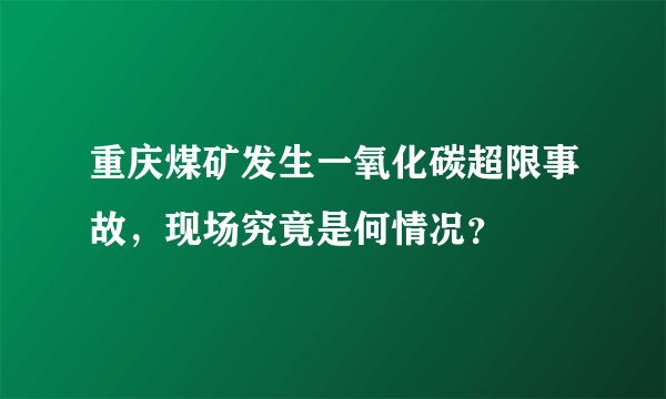 重庆煤矿发生一氧化碳超限事故，现场究竟是何情况？