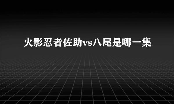 火影忍者佐助vs八尾是哪一集