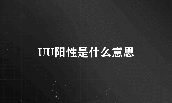 UU阳性是什么意思