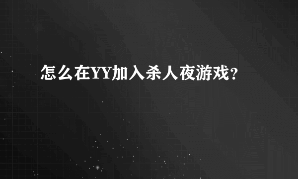 怎么在YY加入杀人夜游戏？