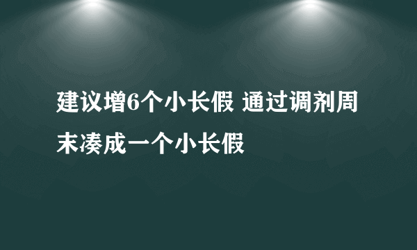 建议增6个小长假 通过调剂周末凑成一个小长假