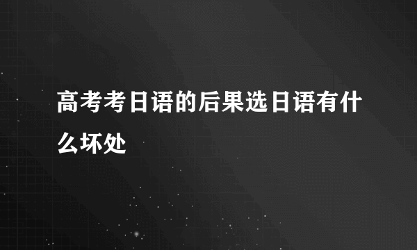 高考考日语的后果选日语有什么坏处