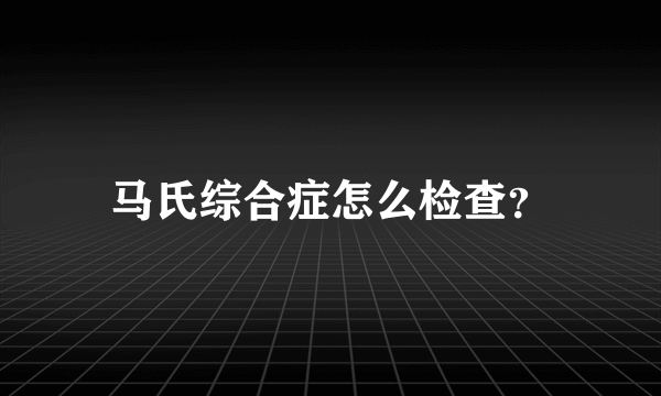 马氏综合症怎么检查？