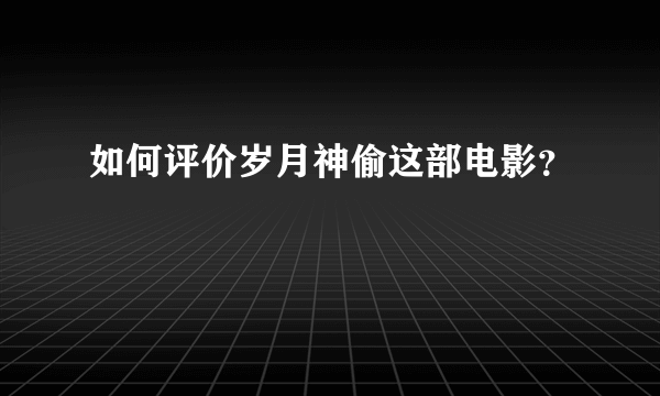 如何评价岁月神偷这部电影？