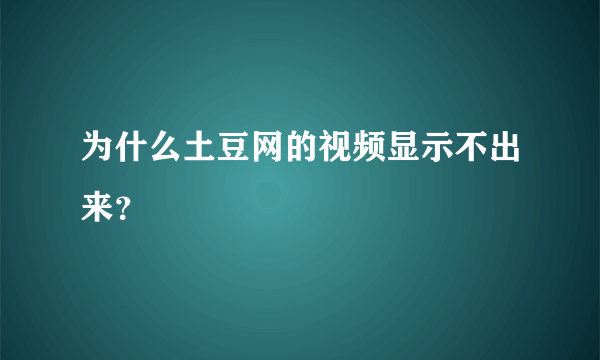 为什么土豆网的视频显示不出来？