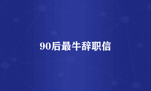 90后最牛辞职信