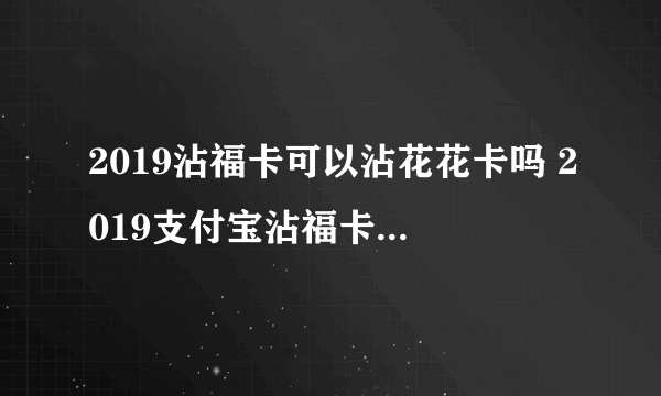 2019沾福卡可以沾花花卡吗 2019支付宝沾福卡如何获得