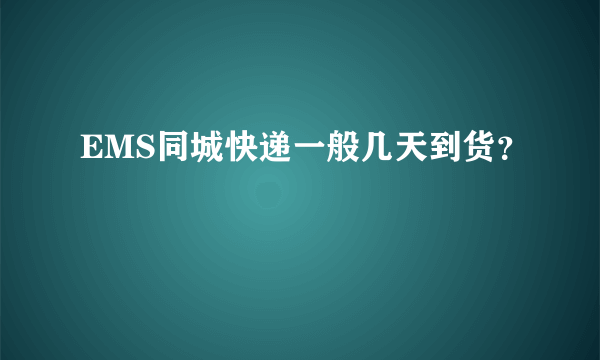 EMS同城快递一般几天到货？