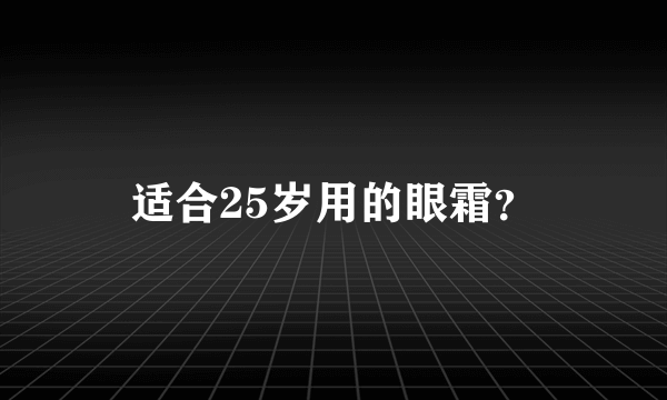 适合25岁用的眼霜？