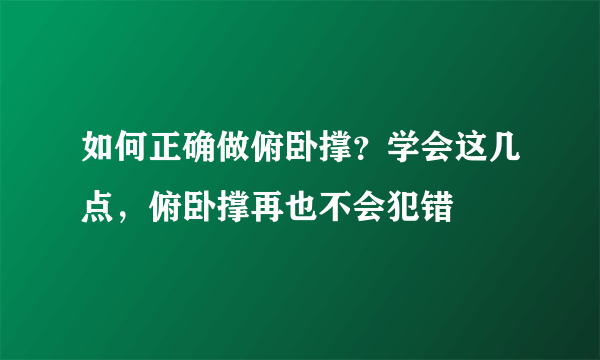 如何正确做俯卧撑？学会这几点，俯卧撑再也不会犯错