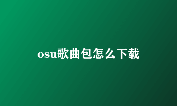 osu歌曲包怎么下载