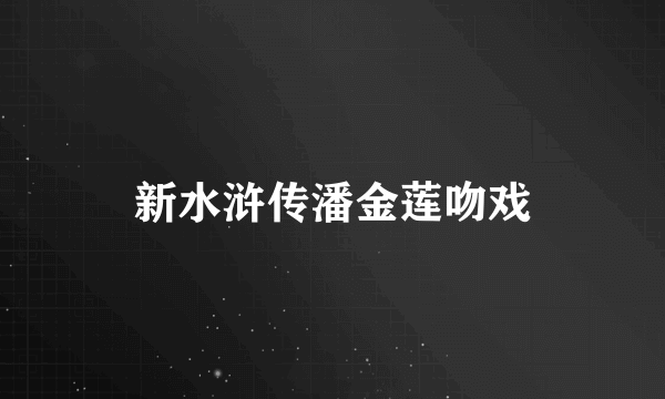 新水浒传潘金莲吻戏