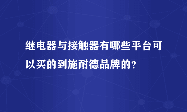 继电器与接触器有哪些平台可以买的到施耐德品牌的？