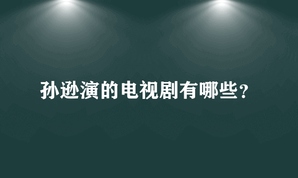 孙逊演的电视剧有哪些？