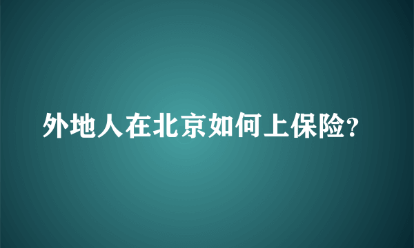 外地人在北京如何上保险？