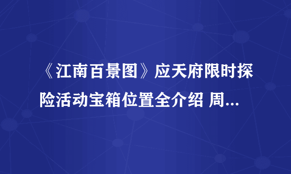 《江南百景图》应天府限时探险活动宝箱位置全介绍 周年庆限时探险宝箱在哪攻略