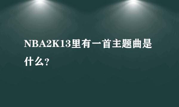 NBA2K13里有一首主题曲是什么？