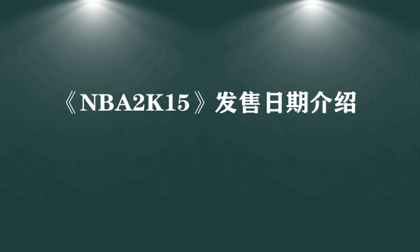 《NBA2K15》发售日期介绍