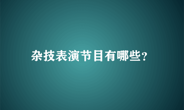 杂技表演节目有哪些？