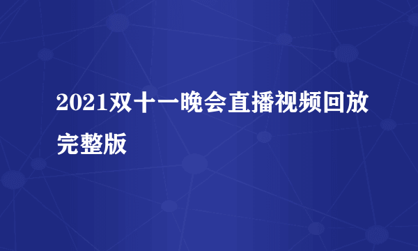 2021双十一晚会直播视频回放完整版