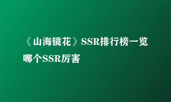 《山海镜花》SSR排行榜一览 哪个SSR厉害