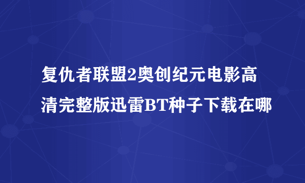 复仇者联盟2奥创纪元电影高清完整版迅雷BT种子下载在哪