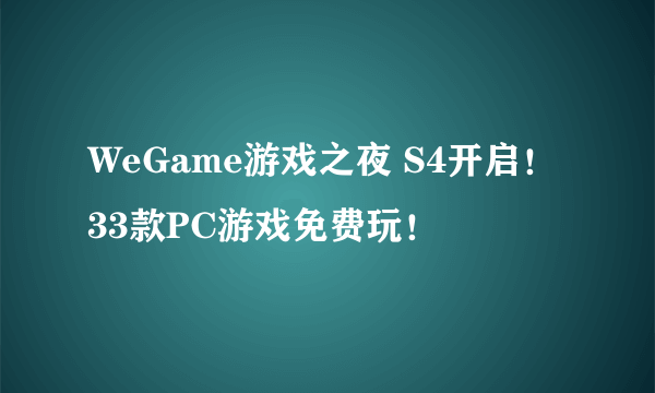 WeGame游戏之夜 S4开启！33款PC游戏免费玩！