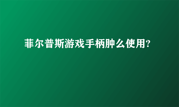 菲尔普斯游戏手柄肿么使用?