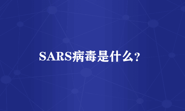 SARS病毒是什么？