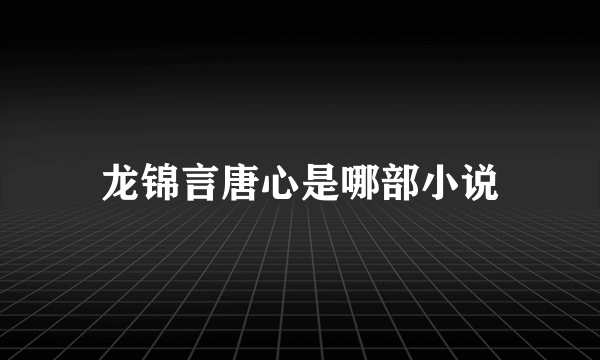 龙锦言唐心是哪部小说