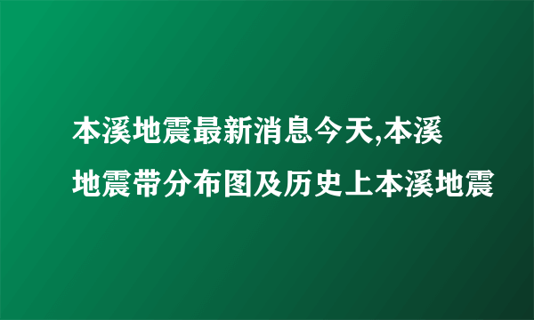 本溪地震最新消息今天,本溪地震带分布图及历史上本溪地震