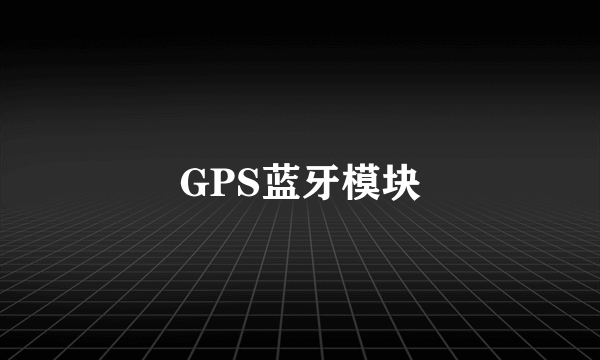 GPS蓝牙模块