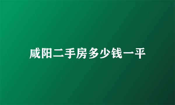 咸阳二手房多少钱一平