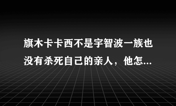 旗木卡卡西不是宇智波一族也没有杀死自己的亲人，他怎么能开启万花筒写轮眼的？