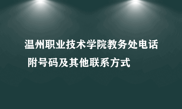 温州职业技术学院教务处电话 附号码及其他联系方式