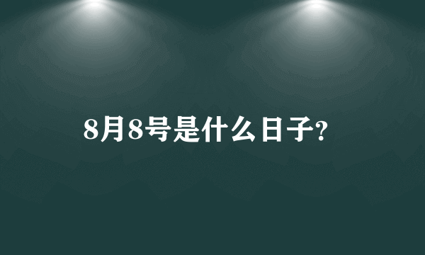 8月8号是什么日子？